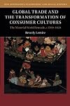 Global Trade and the Transformation of Consumer Cultures: The Material World Remade, c.1500-1820