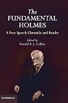The Fundamental Holmes: A Free Speech Chronicle and Reader - Selections from the Opinions, Books, Articles, Speeches, Letters and Other Writings by and about Oliver Wendell Holmes, Jr.