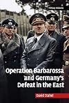 Operation Barbarossa and Germany's Defeat in the East