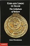 God and Logic in Islam: The Caliphate of Reason