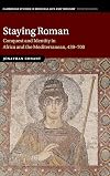 Staying Roman: Conquest and Identity in Africa and the Mediterranean, 439-700