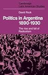 Politics in Argentina, 1890-1930: The Rise and Fall of Radicalism
