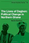 The Lions of Dagbon: Political Change in Northern Ghana