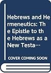 Hebrews and hermeneutics : the Epistle to the Hebrews as a New Testament example of biblical interpretation