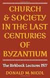 Church and Society in The Last Centuries of Byzantium