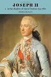Joseph II, Vol. 1: In the Shadow of Maria Theresa, 1741-1780