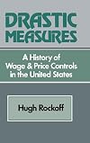 Drastic Measures: A History of Wage and Price Controls in the United States (Studies in Economic History and Policy: USA in the Twentieth Century)