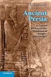 Ancient Persia: A Concise History of the Achaemenid Empire, 550-330 BCE