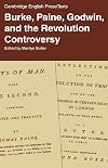 Burke, Paine, Godwin, and the Revolution Controversy (Cambridge English Prose Texts)