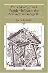 Party Ideology and Popular Politics at the Accession of George III