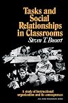 Tasks and Social Relationships in Classrooms: A study of instructional organisation and its consequences (American Sociological Association Rose Monographs)