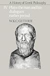 A History of Greek Philosophy: Volume 4. Plato, the Man and his Dialogues, Earlier Period