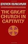 The Great Church in captivity. A study of the Patriarchate of Constantinople from the eve of the Turkish conquest to the Greek war of independence