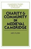 Charity and Community in Medieval Cambridge (Cambridge Studies in Medieval Life and Thought: Fourth Series)