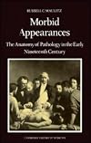 Morbid Appearances: The Anatomy of Pathology in the Early Nineteenth Century (Cambridge Studies in the History of Medicine)