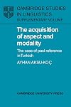 The acquisition of aspect and modality : the case of past reference in Turkish