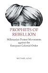Prophets of Rebellion: Millenarian Protest Movements against the European Colonial Order