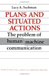 Plans and Situated Actions: The Problem of Human-Machine Communication