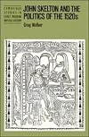 John Skelton and the Politics of the 1520s (Cambridge Studies in Early Modern British History)