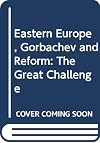 Eastern Europe, Gorbachev, and Reform: The Great Challenge