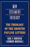 The Theology of the Shorter Pauline Letters (New Testament Theology)