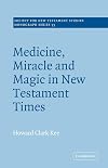 Medicine, Miracle and Magic in New Testament Times (Society for New Testament Studies Monograph Series)
