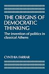 The origins of democratic thinking: The invention of politics in classical Athens