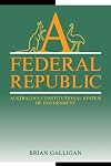 A Federal Republic: Australia's Constitutional System of Government (Reshaping Australian Institutions)