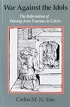 War against the Idols: The Reformation of Worship from Erasmus to Calvin