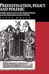 Predestination, Policy and Polemic: Conflict and Consensus in the English Church from the Reformation to the Civil War