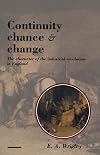 Continuity, Chance and Change: The Character of the Industrial Revolution in England