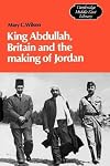 King Abdullah, Britain and the Making of Jordan