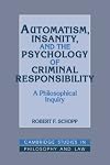 Automatism, Insanity, and the Psychology of Criminal Responsibility: A Philosophical Inquiry (Cambridge Studies in Philosophy and Law)