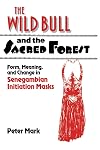 The wild bull and the sacred forest : form, meaning, and change in senegambian initiation masks