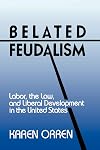 Belated Feudalism: Labor, the Law, and Liberal Development in the United States