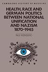 Health, Race and German Politics between National Unification and Nazism, 1870-1945 (Cambridge Studies in the History of Medicine)