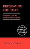 Redeeming the Text: Latin Poetry and the Hermeneutics of Reception