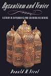 Byzantium and Venice: A Study in Diplomatic and Cultural Relations
