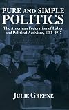 Pure and Simple Politics: The American Federation of Labor and Political Activism, 1881-1917