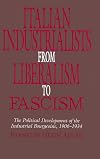 Italian Industrialists from Liberalism to Fascism: The Political Development of the Industrial Bourgeoisie, 1906-34
