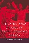 Theatre and Drama in Francophone Africa: A Critical Introduction