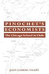 Pinochet's Economists: The Chicago School of Economics in Chile