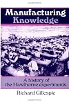 Manufacturing Knowledge: A History of the Hawthorne Experiments