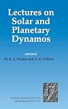 Lectures on Solar and Planetary Dynamos (Publications of the Newton Institute, Series Number 2)