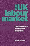 The UK Labour Market: Comparative Aspects and Institutional Developments (National Institute of Economic and Social Research Economic and Social Studies)