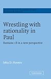 Wrestling with Rationality in Paul: Romans 1-8 in a New Perspective (Society for New Testament Studies Monograph Series)