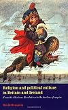 Religion and Political Culture in Britain and Ireland: From the Glorious Revolution to the Decline of Empire