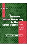 Tradition versus democracy in the South Pacific : Fiji, Tonga, and Western Samoa