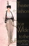 Theatre and Fashion: Oscar Wilde to the Suffragettes