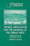 Yankee Merchants and the Making of the Urban West: The Rise and Fall of Antebellum St. Louis